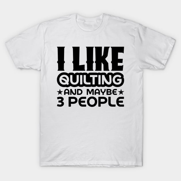 I like quilting and maybe 3 people T-Shirt by colorsplash